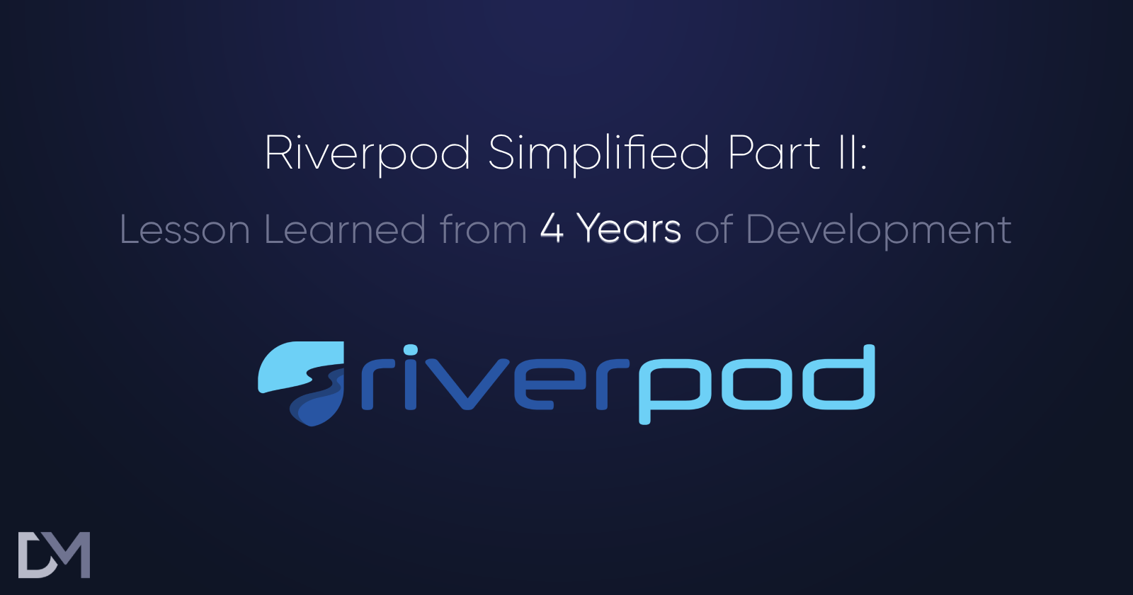 Riverpod Simplified Part II: Lessons Learned From 4 Years of Development